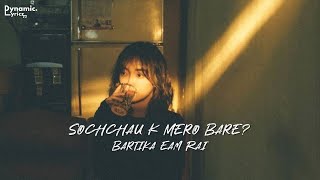 Aandhi - Sochchau K Mero Bare - Bartika Eam Rai (Lyrics) | Dynamic Lyricz.