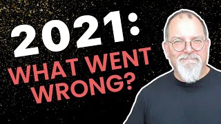 2021: What Went Wrong?