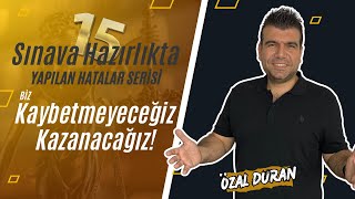 Biz Kaybetmeyeceğiz! Biz Kazanacağız!! / Sınava Hazırlıkta Yapılan Hatalar Serisi -15- / Özal Duran