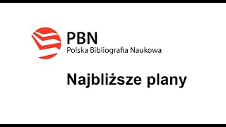 Polska Bibliografia Naukowa - PBN 2.0 - najbliższe plany