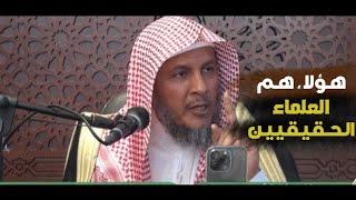 هؤلاء هم العلماء الحقيقين | فضيلة الشيخ حمد العتيق