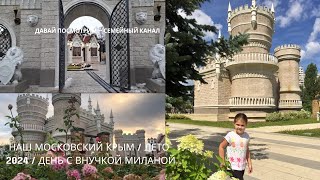 Наш маленький московский Крым / Парк Легенда Крыма / провела день с внучкой / Михайловский пруд