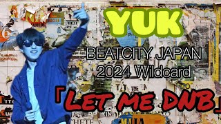 YUK | BEATCITY JAPAN 2024 Wildcard | 「Let me DNB」