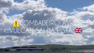 ⚠️ BOMBARDEIRO  AVRO VULCAN SAI DA PISTA 🇬🇧