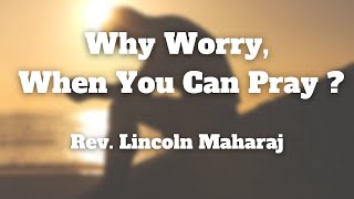 Why Worry, When You Can Pray? | Rev. Lincoln Maharaj