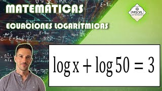 Matemáticas | Bachillerato | Ecuaciones Logarítmicas | Propiedades de los Logaritmos