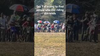 Day 1 of trying to find people who like riding dirt bikes.