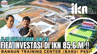 Federasi Bola FIFA INVEST 85.6M IKN !! Bangun TRAINING CENTER PSSI & Juni DIPAKAI Team U20 (Part 1)