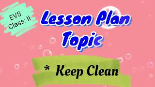 EVS Lesson Plan - Keep Clean || Lesson Plan For Teachers || CBSE Grade 2nd