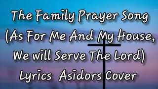 The Family Prayer Song (As For Me And My House, W will Serve The Lord)Lyrics  Asidors Cover