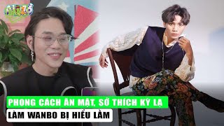 Phong cách ăn mặt, sở thích kỳ lạ làm Wanbo bị hiểu lầm