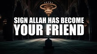 A HUGE SIGN THAT ALLAH HAS BECOME YOUR FRIEND