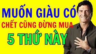 5 món NGƯỜI GIÀU TỪ CHỐI chi tiền còn NGƯỜI NGHÈO lại vô cùng HAM MUỐN | Con Đường Thành Công