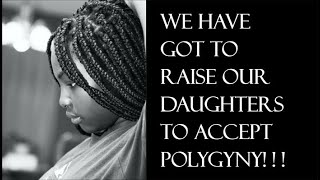 We have got to raise our daughters to accept Polygyny!!!