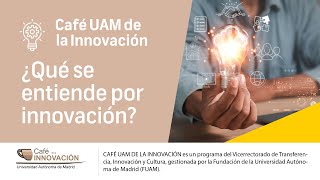 Resumen Café UAM de la innovación sobre ¿Qué se entiende por innovación?