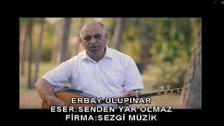 ERBAY ULUPINAR - SENDEN YAR OLMAZ