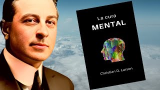 La Cura Mental de Christian Larson ✨Descubre el Poder de Tu Mente:🌟 Resumen Completo del Libro