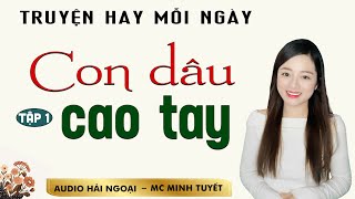 Truyện ngắn hay: Con Dau Cao Tay Tập 1- Mc Minh Tuyết diễn đọc ấn tượng hấp dẫn ai cũng mê