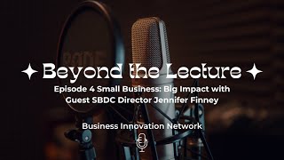 Beyond the Lecture Podcast E4 Small Business: Big Impact with Guest SBDC Director Jennifer Finney