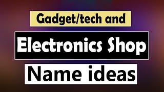 Tech shop name ideas | Electronics Gadget business name ideas | Tech Store Names.