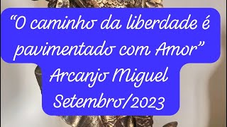 “O caminho da liberdade é pavimentado com Amor.” Arcanjo Miguel -Set/2023