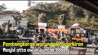 PEMBONGKARAN WARUNG PKL DIPARKIRAN MESJID ATTA AWUN PUNCAK 22 Juni 2021