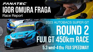 FANATEC IGOR OMURA FRAGA Race Report | SUPER GT 2023 Round 2 Fuji GT 450km Race