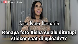 APA KATA DENADA: "KENAPA WAJAH AISHA SELALU DITUTUPI STICKER SAAT DI POST DI MEDIA SOSIAL?"