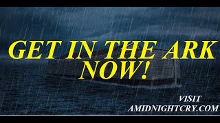 GET IN THE ARK! TIME IS RUNNING OUT!  WILL YOU BE HIDING FROM GOD, OR LIKE NOAH, HIDDEN BY GOD?