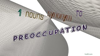 preoccupation - 4 nouns synonym to preoccupation (sentence examples)