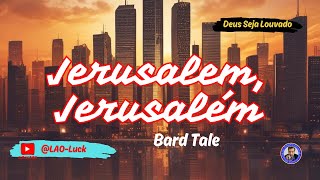 Jerusalém, Jerusalém   bard tale‐ Pr. Luiz A. Oliveira