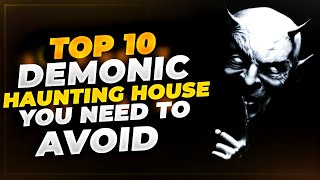 10  Demonic Haunting House You Need to Avoid