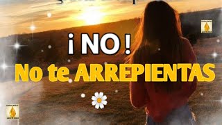 🥀🌻No!, NO TE ARREPIENTAS 🌻🥀- Reflexiones del Alma💛💜💚