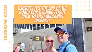 TENERIFE! ITS THE END OF THE ROAD! Our Ryanair Flight Back To East Midlands Airport!