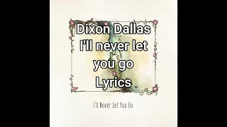 Dixon Dallas - I'll never let you go - Lyrics