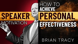 HOW TO ACHIEVE PERSONAL EFFECTIVENESS | Best Motivational Video for 2024 | Brian Tracy