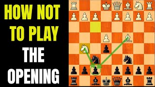 How NOT TO PLAY The Opening In Chess