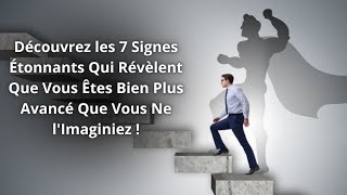 Découvrez les 7 Signes Étonnants Que Vous Êtes Bien Plus Avancé Que Vous Ne l'Imaginiez !