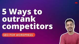 How Can a Newbie outrank an Established Competitor Website in 2022 - 5 ways to outrank competitors