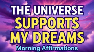 The Universe Fully Supports ALL MY DREAMS | Positive Morning Affirmations to Manifest Your Dreams