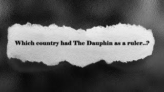 Which country had The Dauphin as a ruler..? General knowledge ( GK ) (QUIZ)