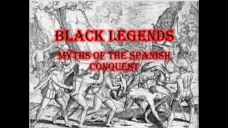 Black Legends:  Myths of the Spanish Conquest