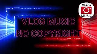 Music for Vlogs - [Vlog Music No Copyright]