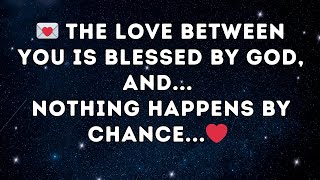 💌 The love between you is blessed by God, and...  nothing happens by chance ... ❤️