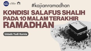 KONDISI SALAFUS SHALIH DI 10 MALAM TERAKHIR RAMADHAN I Ustadz Yudi Kurnia