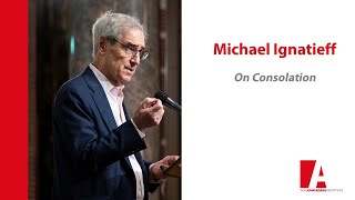 Michael Ignatieff: On Consolation