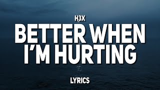 H3x - Better When I'm Hurting (Lyrics)