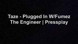 Taze - Plugged In W/Fumez The Engineer | Pressplay Lyrics