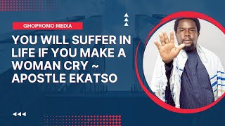 You Will Suffer In Life If You Make A Woman Cry - Apostle Ekatso