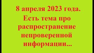 8 апреля 2023 года. Есть тема про распространение недостоверной информации...